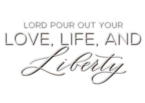 Lord Pour Out Your Love, Life, and Liberty